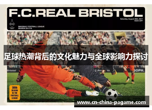 足球热潮背后的文化魅力与全球影响力探讨 足球热潮背后的文化魅力与全球影响力探讨